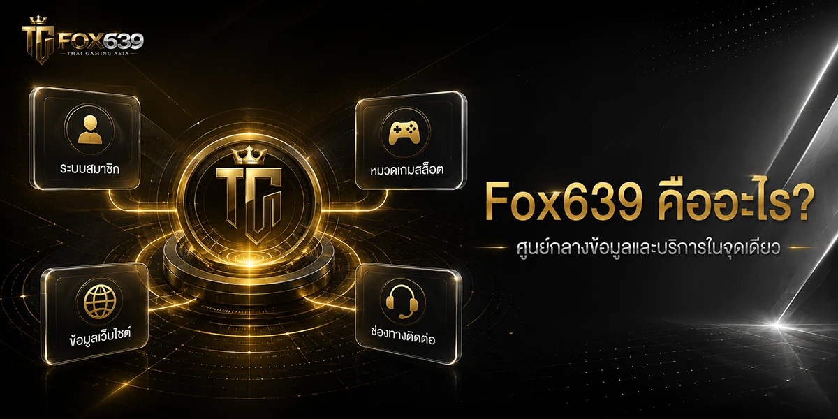 ศูนย์กลางบริการ Fox639 เชื่อมระบบสมาชิก หมวดเกมสล็อต ข้อมูลเว็บไซต์ และช่องทางติดต่อ